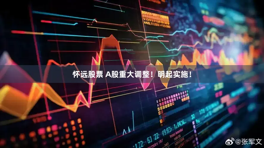 怀远股票 A股重大调整！明起实施！