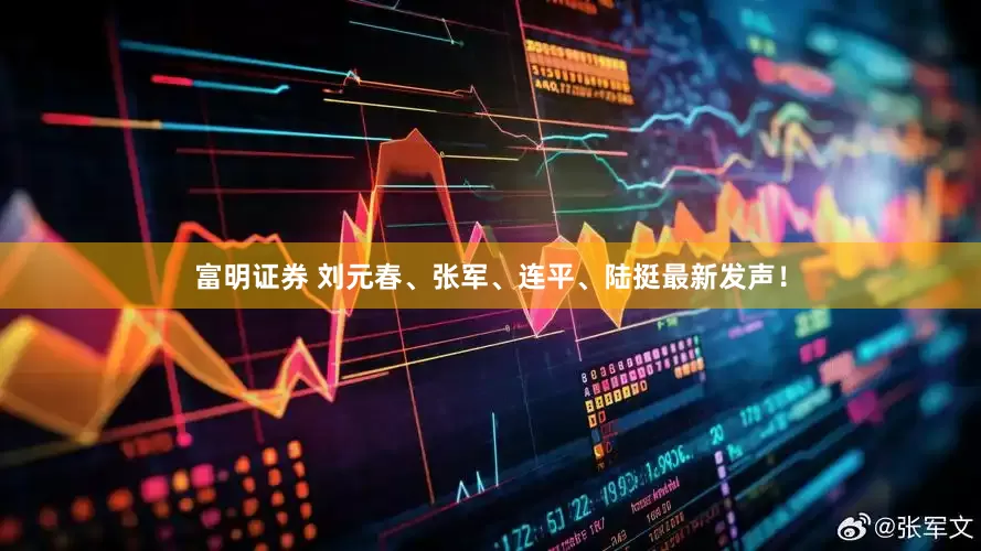 富明证券 刘元春、张军、连平、陆挺最新发声！