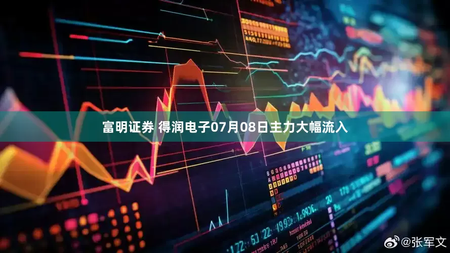 富明证券 得润电子07月08日主力大幅流入