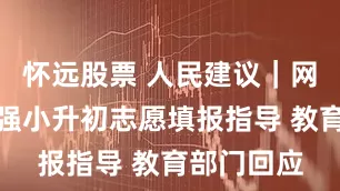 怀远股票 人民建议｜网友希望加强小升初志愿填报指导 教育部门回应